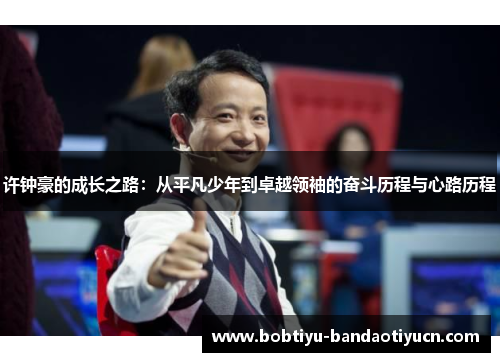许钟豪的成长之路：从平凡少年到卓越领袖的奋斗历程与心路历程